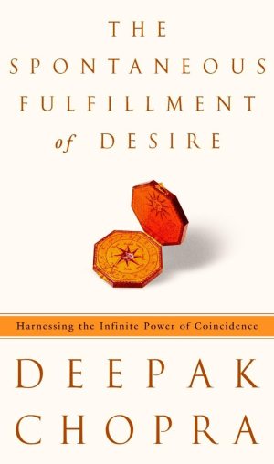 The Spontaneous Fulfillment of Desire: Harnessing the Infinite Power of Coincidence Deepak Chopra (Hardcover)