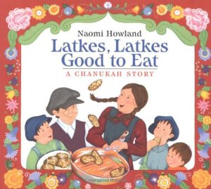 Latkes, Latkes, Good to Eat: A Chanukah Story Howland, Naomi