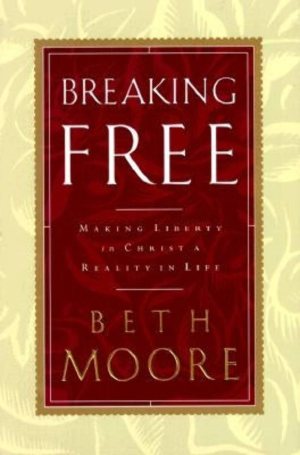 Breaking Free: Making Liberty in Christ a Reality in Life Moore, Beth [Hardcover]
