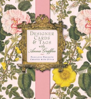 Designer Cards & Tags with Anna Griffin: Fabulous Projects Created with Style Griffin, Anna (Hardcover)