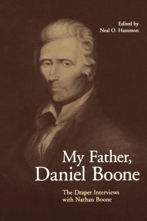 My Father, Daniel Boone: The Draper Interviews with Nathan Boone [Paperback] Hammon, Neal