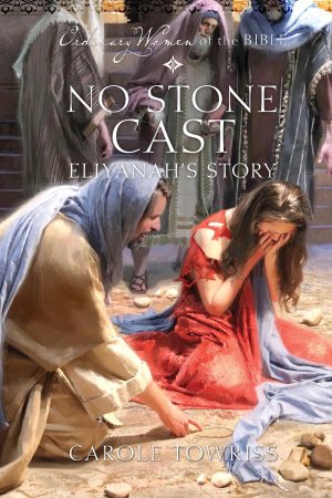 No Stone Cast Eliyanah's Story (Ordinary Women of the Bible) Towriss, Carole (Hardcover)