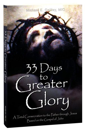 33 Days to Greater Glory: A Total Consecration to the Father Through Jesus Based on the Gospel of John [Paperback] Fr Michael E Gaitley MIC