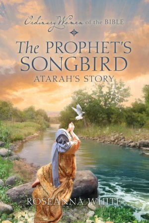 The Prophet's Songbird Atarah's Story (Ordinary Women of the Bible) Guideposts and White, Roseanna (Hardcover)