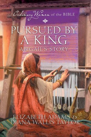Pursued by a King Abigail's Story (Ordinary Women of the Bible) Adams, Elizabeth and Taylor, Diana Wallis