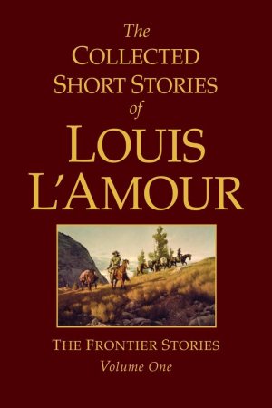 The Collected Short Stories of Louis L'Amour: The Frontier Stories, Vol. 1 L'Amour, Louis  (Hardcover)