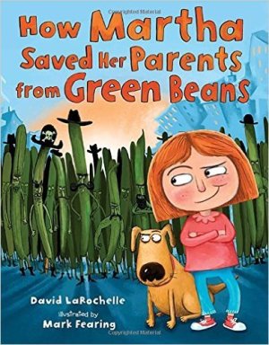 How Martha Saved Her Parents from Green Beans [Paperback] David LaRochelle and Mark Fearing