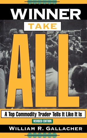 Winner Take All: A Top Commodity Trader Tells It Like It Is [Hardcover] Gallacher, William R.