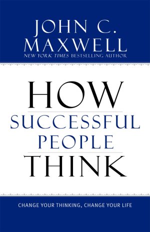 How Successful People Think: Change Your Thinking, Change Your Life [Hardcover] Maxwell, John C.