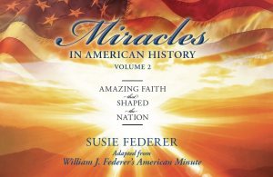 Miracles in American History, Volume Two: Amazing Faith That Shaped the Nation: Adapted from William J. Federer's American Minute [Product Bundle] Federer, Susie and Federer, William J