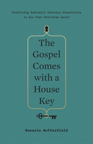 The Gospel Comes with a House Key: Practicing Radically Ordinary Hospitality in Our Post-Christian World [Hardcover] Butterfield, Rosaria