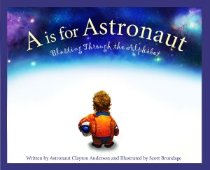 A is for Astronaut: Blasting Through the Alphabet (Sleeping Bear Alphabet Books) [Hardcover] Anderson, Clayton; Brundage, Scott and Gillick, Michael