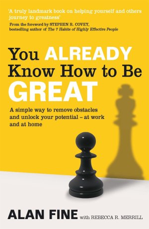 You Already Know How to Be Great: A Simple Way Remove Obstacles and Unlock Your Potential - At Work and at Home. by Alan Fine, Rebecca R. Merrill [Paperback] Alan Fine and Rebecca R. Merrill