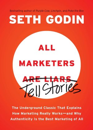 All Marketers are Liars: The Underground Classic That Explains How Marketing Really Works--and Why Authenticity Is the Best Marketing of All [Paperback] Godin, Seth