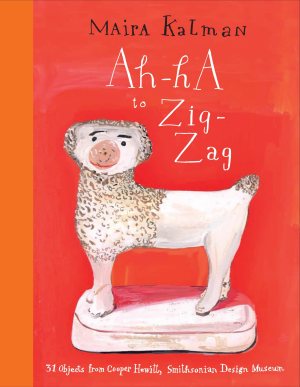 Ah-Ha to Zig-Zag: 31 Objects from Cooper Hewitt, Smithsonian Design Museum [Hardcover] Kalman, Maira