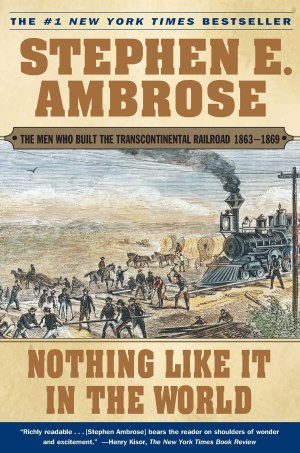 Nothing Like It In the World: The Men Who Built the Transcontinental Railroad 1863-1869 [Paperback] Ambrose, Stephen E.