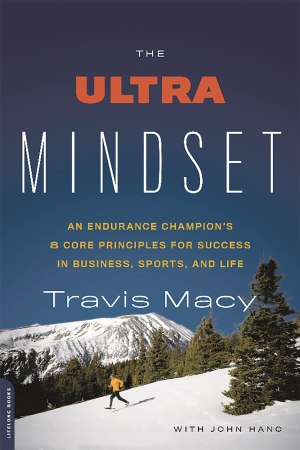 The Ultra Mindset: An Endurance Champion's 8 Core Principles for Success in Business, Sports, and Life [Paperback] Macy, Travis and Hanc, John