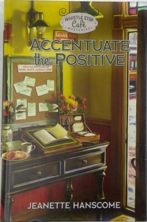 Whistle Stop Cafe Mysteries: Accentuate the Positive by Jeanette Hanscome [Hardcover] Jeanette Hanscome