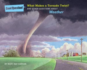 What Makes a Tornado Twist?: And Other Questions About Weather (Good Question!) Carson, Mary Kay and Mackay, Louis