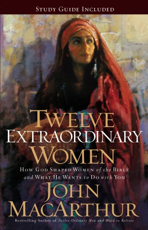 Twelve Extraordinary Women: How God Shaped Women of the Bible, and What He Wants to Do with You [Mass Market Paperback] MacArthur, John F.