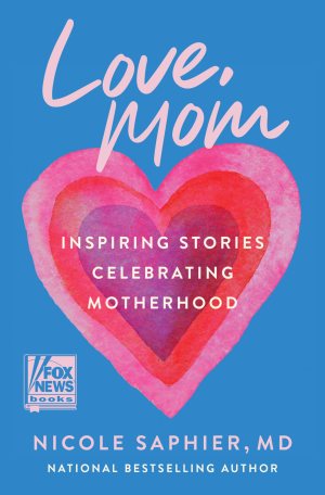 Love, Mom: Inspiring Stories Celebrating Motherhood―Balancing Career Aspirations and the Profound Gift of Raising Children [Hardcover] Saphier M.D., Nicole