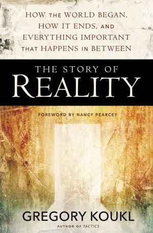 The Story of Reality: How the World Began, How It Ends, and Everything Important that Happens in Between [Paperback] Koukl, Gregory and Nancy Pearcey