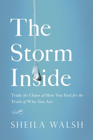 The Storm Inside: Trade the Chaos of How You Feel for the Truth of Who You Are [Hardcover] Walsh, Sheila
