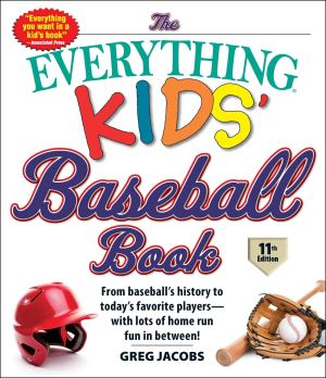 The Everything Kids' Baseball Book, 11th Edition: From Baseball's History to Today's Favorite Players―with Lots of Home Run Fun in Between! (Everything® Kids Series) Jacobs, Greg