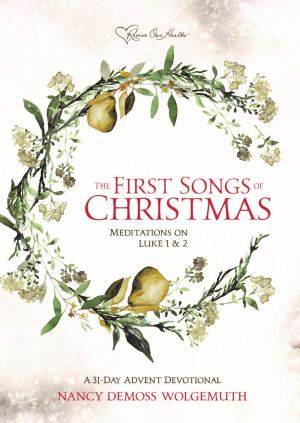 The First Songs of Christmas: Meditations on Luke 1&2 Nancy DeMoss Wolgemuth