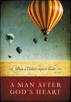 A Man After God's Heart: When a Father's Spirit Soars Anonymous