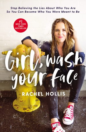 Girl, Wash Your Face: Stop Believing the Lies About Who You Are So You Can Become Who You Were Meant to Be [Hardcover] Hollis, Rachel
