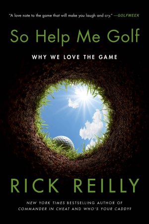 So Help Me Golf: Why We Love the Game [Paperback] Reilly, Rick