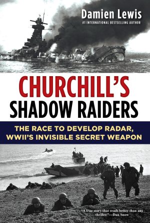 Churchill's Shadow Raiders: The Race to Develop Radar, World War II's Invisible Secret Weapon [Paperback] Lewis, Damien