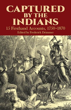 Captured By The Indians: 15 Firsthand Accounts, 1750-1870 [Paperback] Drimmer, Frederick