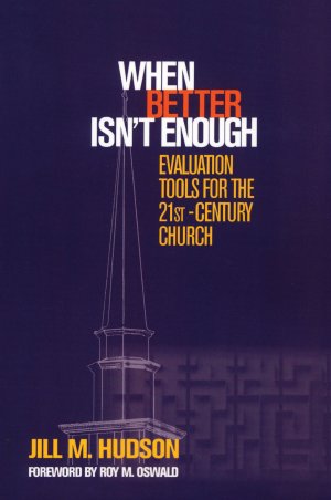When Better Isn't Enough: Evaluation Tools for the 21st-Century Church [Paperback] Hudson, Jill M.