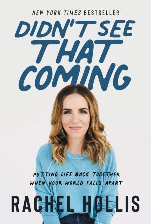 Didn't See That Coming: Putting Life Back Together When Your World Falls Apart [Hardcover] Hollis, Rachel