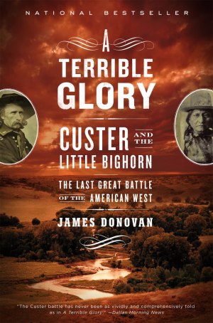 A Terrible Glory: Custer and the Little Bighorn - the Last Great Battle of the American West [Paperback] Donovan, James