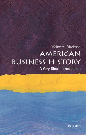 American Business History: A Very Short Introduction [Paperback] Friedman, Walter A.