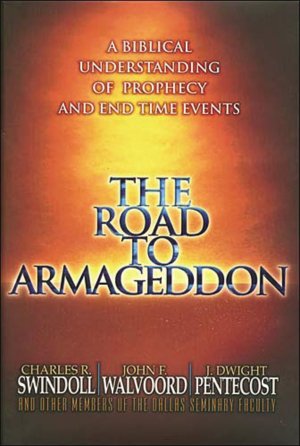 The Road to Armageddon: A Biblical Understanding of Prophecy and End Time Events Charles R. Swindoll; John F. Walvoord; J. Dwight Pentecost and other staff members Dallas Theological S.