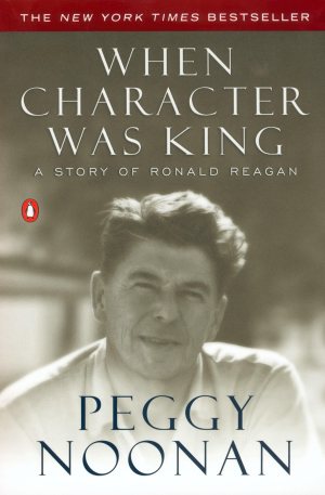 When Character Was King: A Story of Ronald Reagan [Paperback] Noonan, Peggy