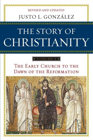 The Story of Christianity: Volume 1: The Early Church to the Dawn of the Reformation [Paperback] Gonzalez, Justo L.