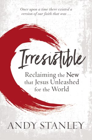 Irresistible: Reclaiming the New that Jesus Unleashed for the World [Hardcover] Stanley, Andy