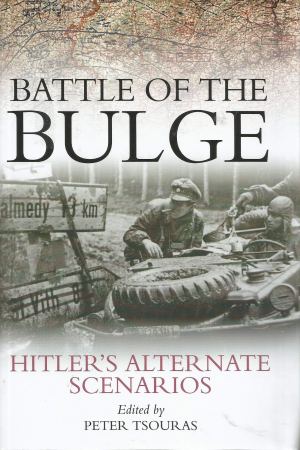 Battle of the Bulge: Hitler's Alternate Scenarios Peter Tsouras [Hardcover]
