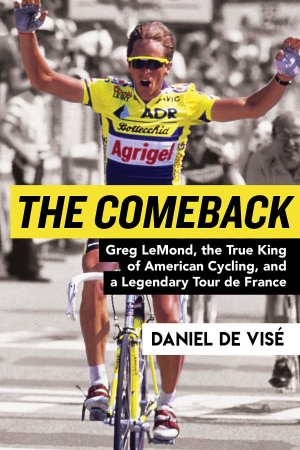 The Comeback: Greg LeMond, the True King of American Cycling, and a Legendary Tour de France [Paperback] Vise, Daniel de