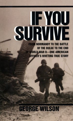 If You Survive: From Normandy to the Battle of the Bulge to the End of World War II, One American Officer's Riveting True Story [Mass Market Paperback] Wilson, George