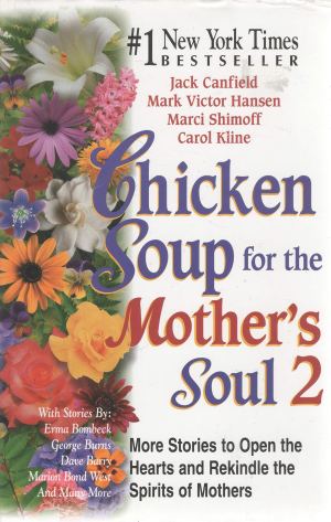 Chicken Soup for the Mother's Soul 2 : More Stories to Open the Hearts and Rekindle the Spirits of Mothers Canfield, Jack; Hansen, Mark Victor; Shimoff, Marci and Kline, Carol