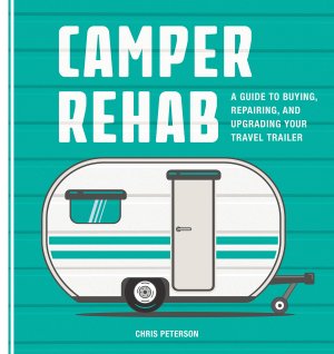 Camper Rehab: A Guide to Buying, Repairing, and Upgrading Your Travel Trailer [Paperback] Peterson, Chris