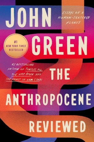 The Anthropocene Reviewed: Essays on a Human-Centered Planet [Paperback] Green, John