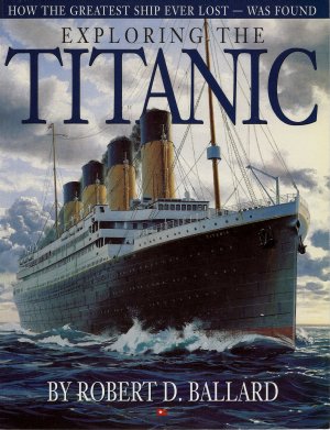 Exploring the Titanic: How the Greatest Ship Ever Lost was Found Ballard, Robert D. and Marschall, Ken
