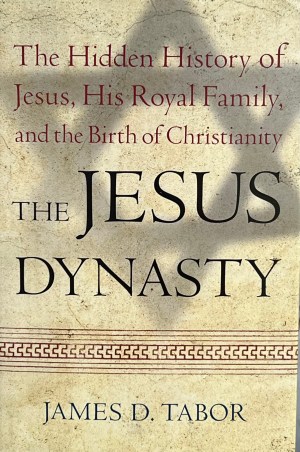 The Jesus Dynasty: The Hidden History of Jesus, His Royal Family, and the Birth of Christianity Tabor, James D. (Hardcover)